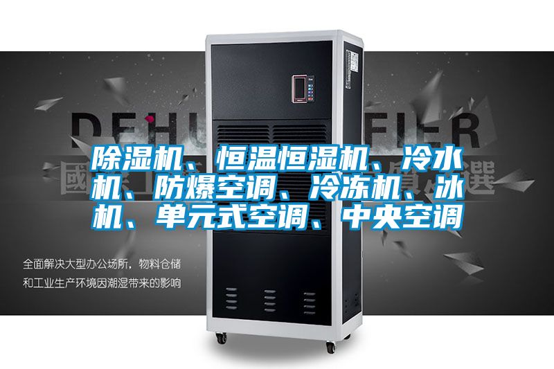 除濕機(jī)、恒溫恒濕機(jī)、冷水機(jī)、防爆空調(diào)、冷凍機(jī)、冰機(jī)、單元式空調(diào)、中央空調(diào)
