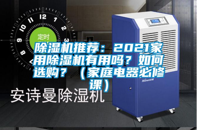 除濕機(jī)推薦：2021家用除濕機(jī)有用嗎？如何選購(gòu)？（家庭電器必修課）