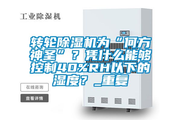 轉(zhuǎn)輪除濕機為“何方神圣”？憑什么能夠控制40%RH以下的濕度？_重復(fù)