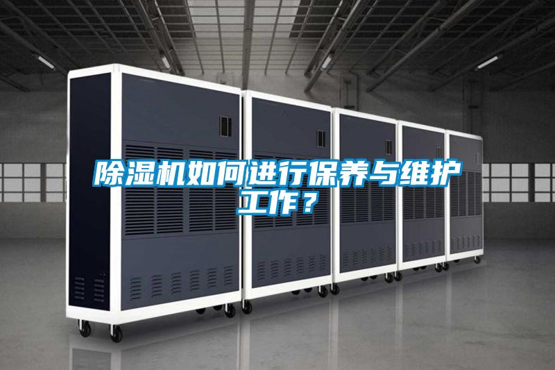 除濕機(jī)如何進(jìn)行保養(yǎng)與維護(hù)工作？