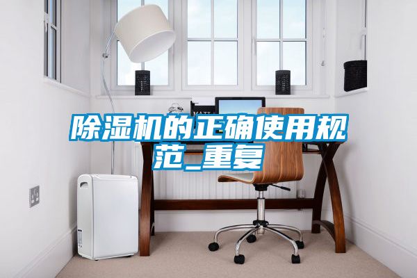 除濕機的正確使用規(guī)范_重復