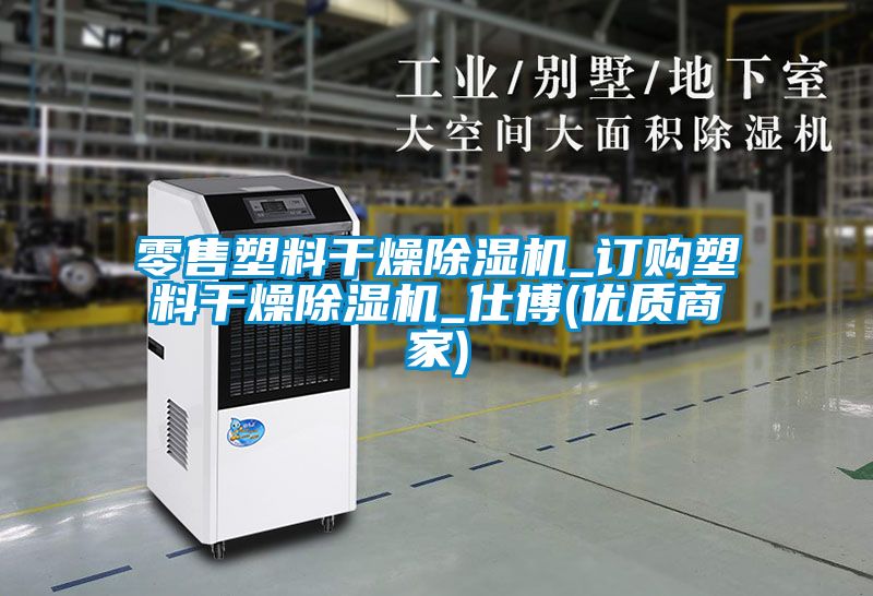 零售塑料干燥除濕機_訂購塑料干燥除濕機_仕博(優(yōu)質商家)