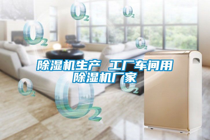 除濕機生產(chǎn) 工廠車間用除濕機廠家