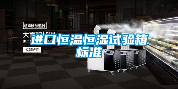進(jìn)口恒溫恒濕試驗箱標(biāo)準(zhǔn)