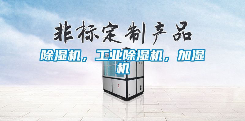 除濕機，工業(yè)除濕機，加濕機