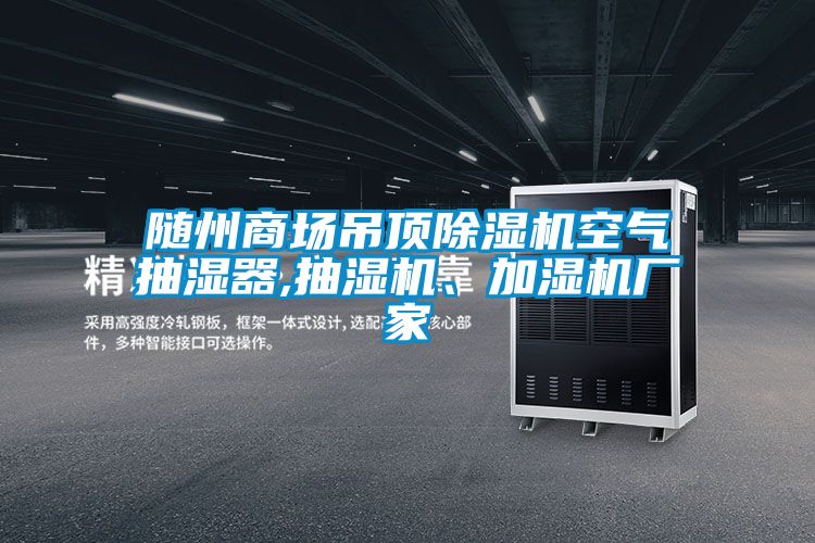 隨州商場吊頂除濕機(jī)空氣抽濕器,抽濕機(jī)、加濕機(jī)廠家